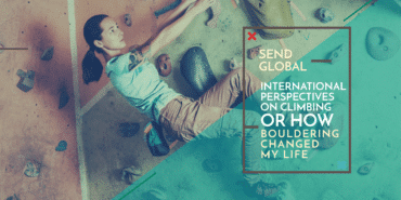 Send Global: International Perspectives on Climbing, or How Bouldering Changed My Life